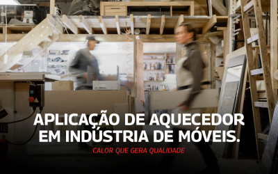 Aquecedores Arcotherm na indústria de móveis – Calor que gera qualidade